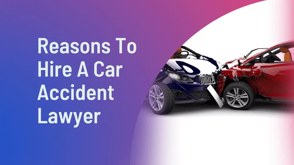Reasons To Hire A Car Accident Lawyer